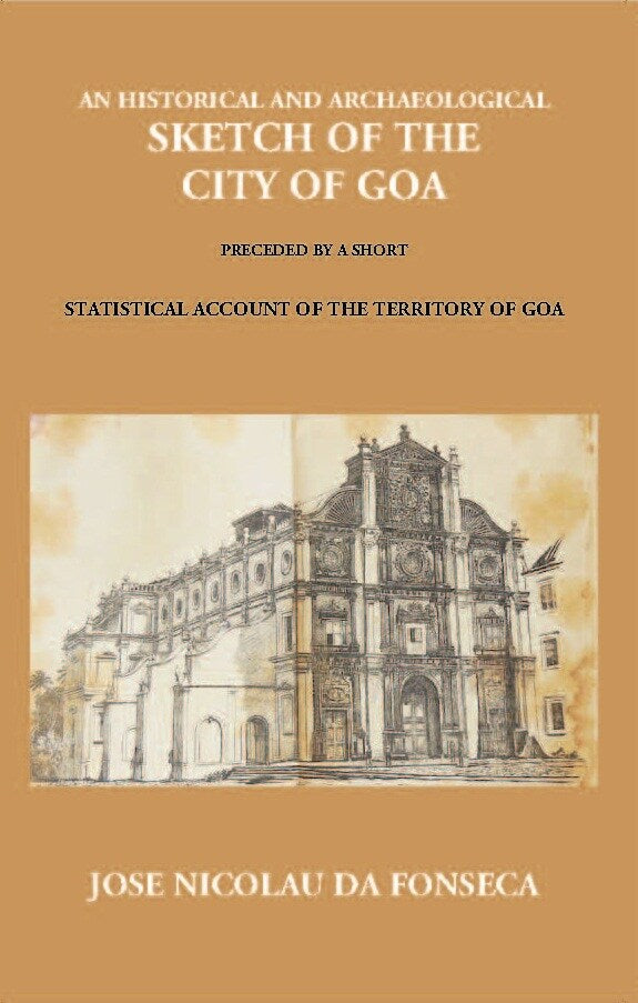 An Historical And Archaeological Sketch Of The City Of Goa: Preceded By A Short Statistical Account Of The Territory Of Goa - Gyan Books