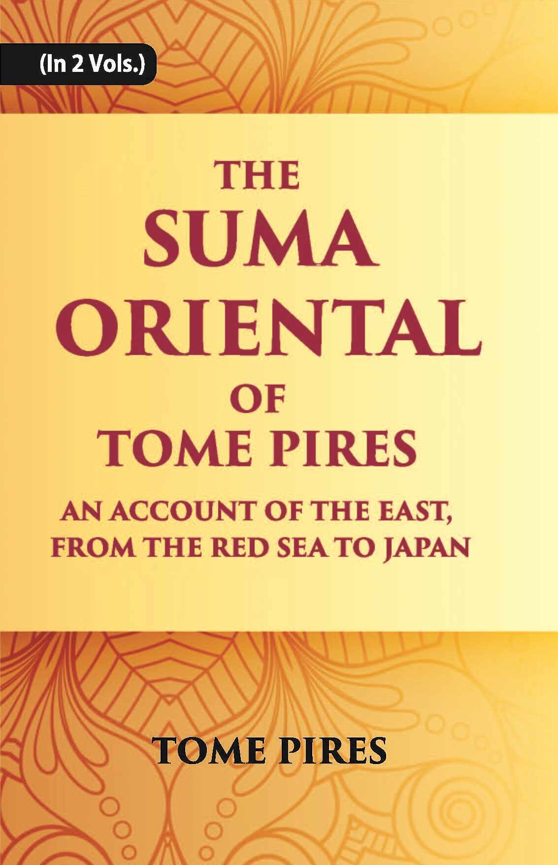 The Suma Oriental Of Tome Pires: An Account Of The East, From The Red Sea To Japan, Written In Malacca And India In 1512-1515 Vol. 1st - Gyan Books