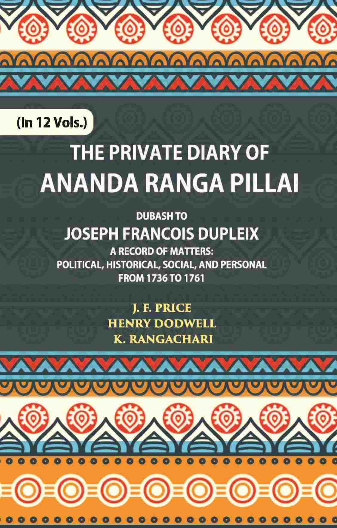 The Private Diary Of Ananda Ranga Pillai Dubash To Joseph Francois Dupleix Governor Of Pondicherry Vol. 1st - Gyan Books