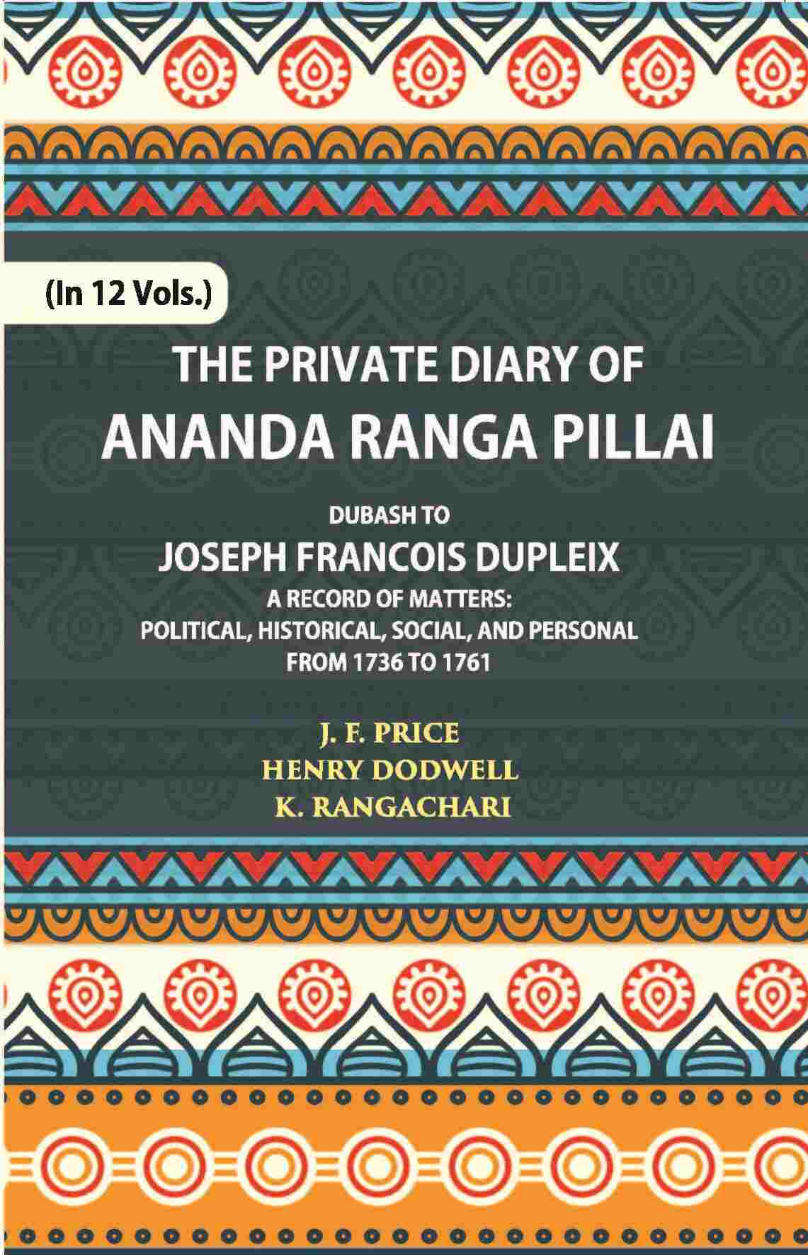 The Private Diary Of Ananda Ranga Pillai Dubash To Joseph Francois Dupleix Governor Of Pondicherry Vol. 6th - Gyan Books