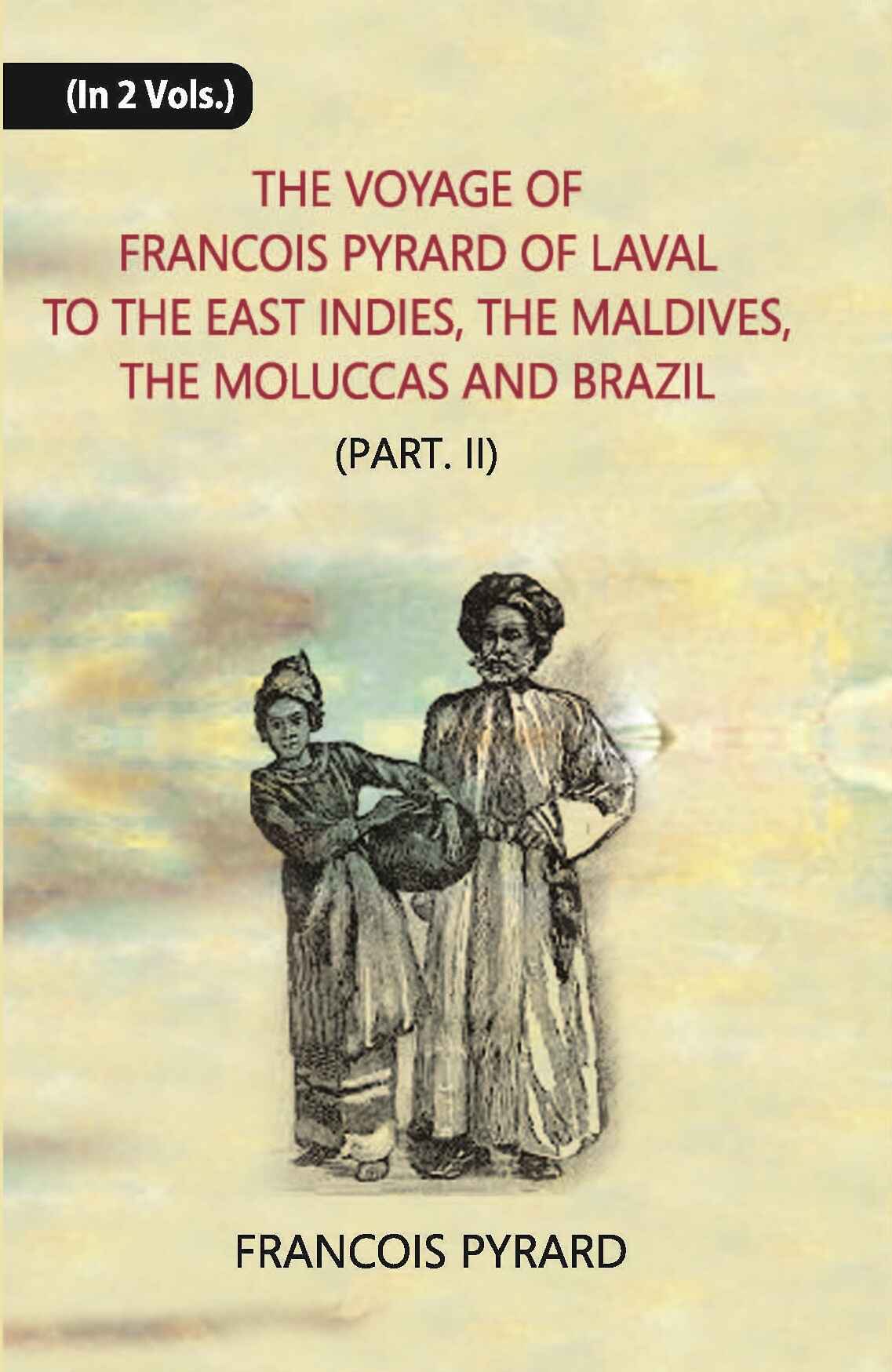 The Voyage Of Francois Pyrard: Of Laval To The East Indies, The Maldives, The Moluccas And Brazil Vol. 2, Part 2 - Gyan Books
