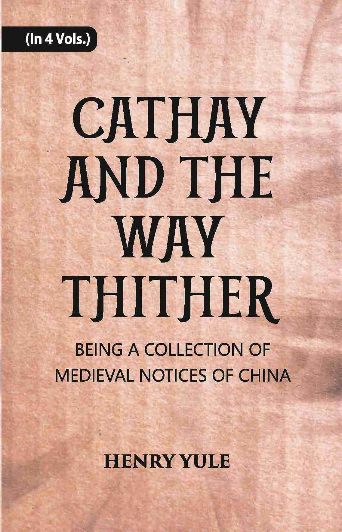 Cathay And The Way Thither: Being A Collection Of Medieval Notices Of China Vol. 4th - Gyan Books