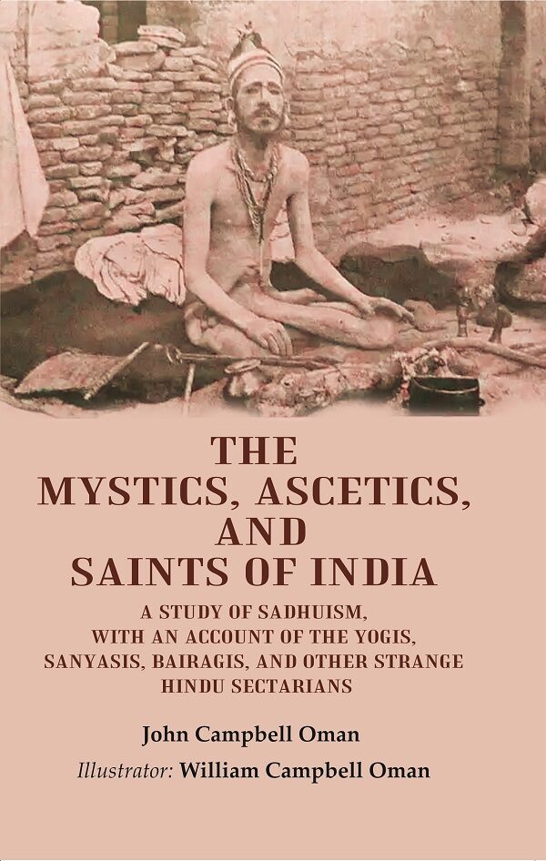 The Mystics, Ascetics, And Saints Of India: A Study Of Sadhuism, With An Account Of The Yogis, Sanyasis, - Gyan Books