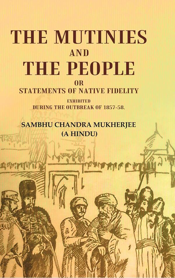 The Mutinies and the People or Statements of Native Fidelity: Exhibited During the Outbreak of 1857-58 - Gyan Books