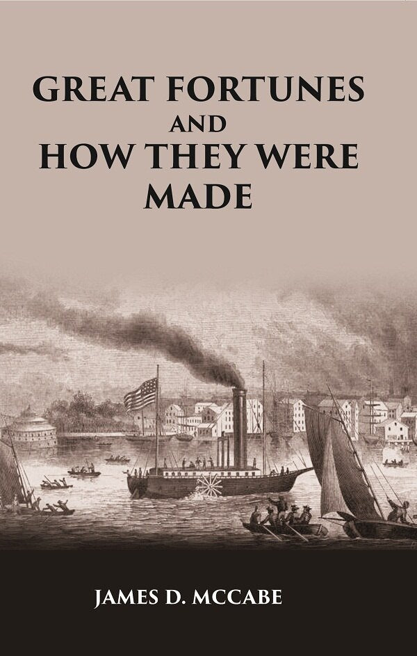 GREAT FORTUNES AND HOW THEY WERE MADE; OR THE Struggles and Triumphs of our Self-Made Men - Gyan Books