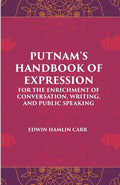 PUTNAM'S HANDBOOK OF EXPRESSION FOR THE ENRICHMENT OF CONVERSATION, WRITING, AND PUBLIC SPEAKING - Gyan Books