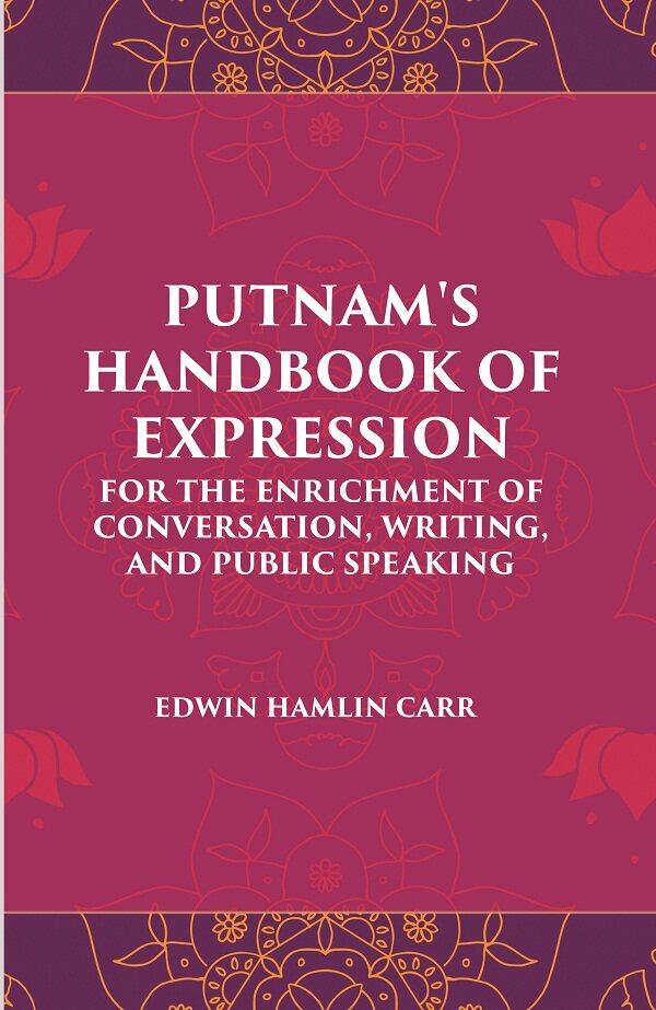 PUTNAM'S HANDBOOK OF EXPRESSION FOR THE ENRICHMENT OF CONVERSATION, WRITING, AND PUBLIC SPEAKING - Gyan Books
