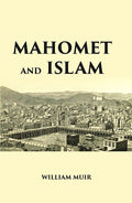 MAHOMET AND ISLAM: A SKETCH OF THE PROPHET’S LIFE FROM ORIGINAL SOURCES, AND A BRIEF OUTLINE OF HIS RELIGION - Gyan Books