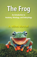 The Frog: An Introduction to Anatomy, Histology, and Embryology - Gyan Books