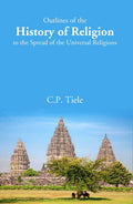 Outlines of the History of Religion to the Spread of the Universal Religions - Gyan Books