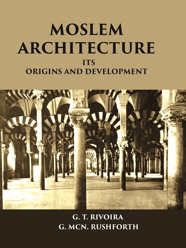 MOSLEM ARCHITECTURE: ITS ORIGINS AND DEVELOPMENT - Gyan Books