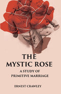 THE MYSTIC ROSE: A Study of Primitive Marriage - Gyan Books