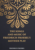 THE SONGS AND MUSIC: OF FRIEDRICH FROEBEL’S MOTHER PLAY - Gyan Books