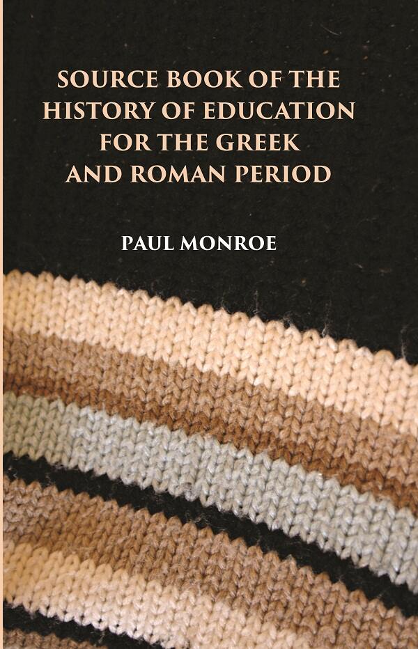 SOURCE BOOK OF THE HISTORY OF EDUCATION FOR THE GREEK AND ROMAN PERIOD - Gyan Books