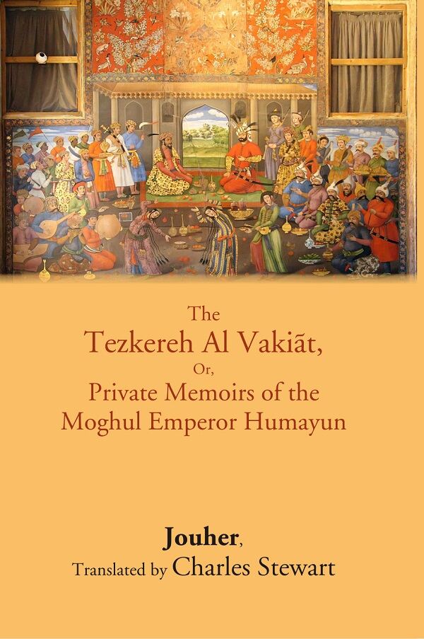 The Tezkereh Al Vakiāt, Or, Private Memoirs of the Moghul Emperor Humayun - Gyan Books