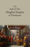 The Fall of The Moghul Empire of Hindustan - Gyan Books
