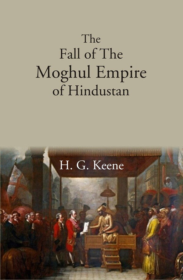 The Fall of The Moghul Empire of Hindustan - Gyan Books
