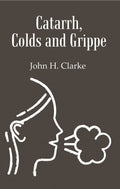 Catarrh, Colds and Grippe: Including Prevention & Homeopathic Cure - Gyan Books