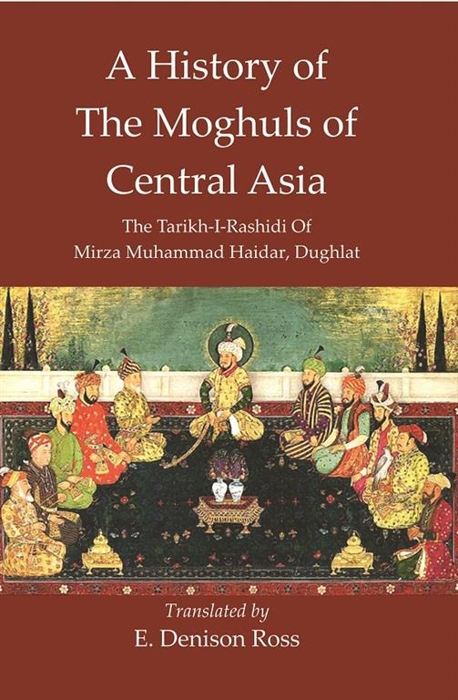 A History Of The Moghuls Of Central Asia :The Tarikh-I-Rashidi Of Mirza Muhammad Haidar, Dughlat - Gyan Books