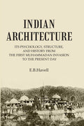 INDIAN ARCHITECTURE: ITS PSYCHOLOGY, STRUCTURE, AND HISTORY FROM THE FIRST MUHAMMADAN INVASION TO THE PRESENT DAY - Gyan Books