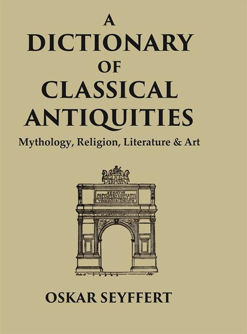 A Dictionary of Classical Antiquities: Mythology, Religion, Literature & Art - Gyan Books