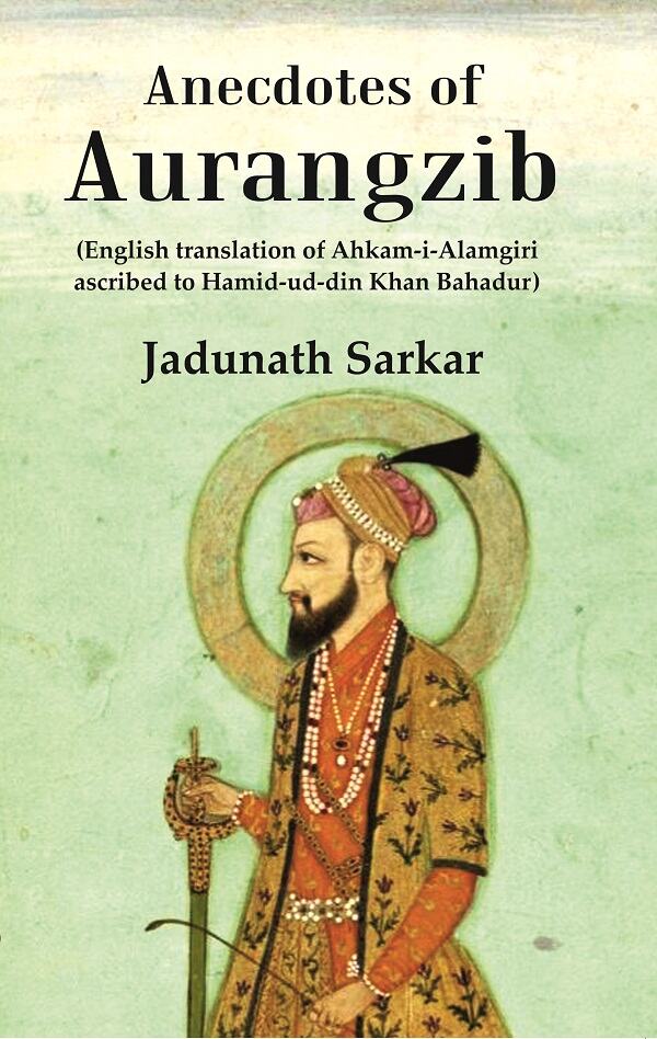 Anecdotes of Aurangzib: (English translation of Ahkam-i-Alamgiri ascribed to Hamid-ud-din Khan Bahadur) - Gyan Books