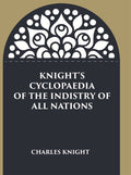 Knight's Cyclopaedia of the Indistry of all Nations - Gyan Books