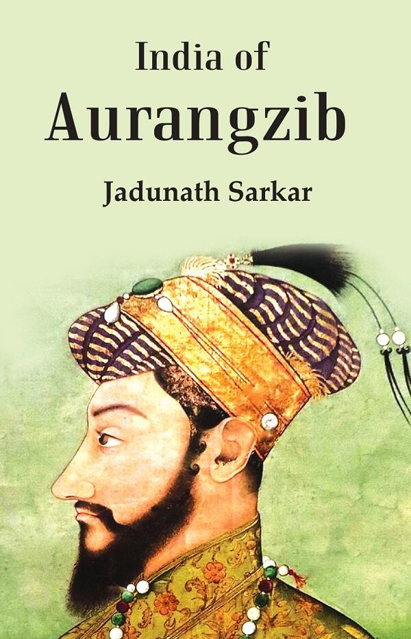 India Of Aurangzib: Topography, Statistics And Roads, Compared With The India Of Akbar - Gyan Books