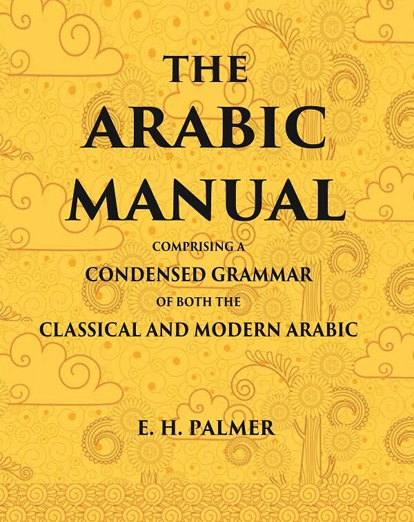 The Arabic manual: Comprising a condensed grammar of both the classical and modern Arabic - Gyan Books