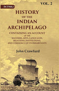 History Of The Indian Archipelago: Containing An Account Of The Manners, Art, Languages, Religions, - Gyan Books