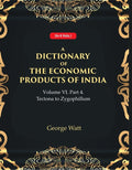 A Dictionary of the Economic Products of India Vol 6th, Part- 4- Tectona to Zygophillum Vol 6th, Part- 4 - Gyan Books