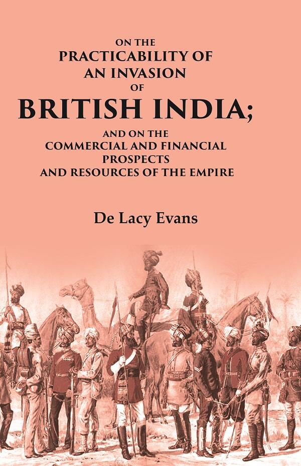 On the Practicability of an Invasion of British India: And on the Commercial and Financial Prospects and Resources of the Empire - Gyan Books
