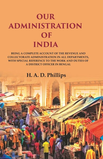 Our Administration Of India: Being A Complete Account Of The Revenue And Collectorate Administration In All - Gyan Books