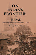 On India’s Frontier: Or Nepal the Gurkhas’ Mysterious Land - Gyan Books