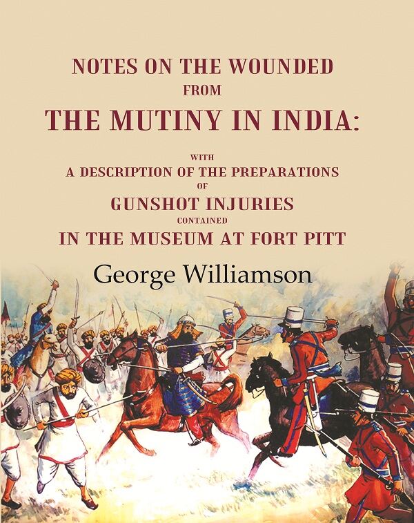 Notes On The Wounded From The Mutiny In India With A Description Of The Preparations Of Gunshot Injuries - Gyan Books
