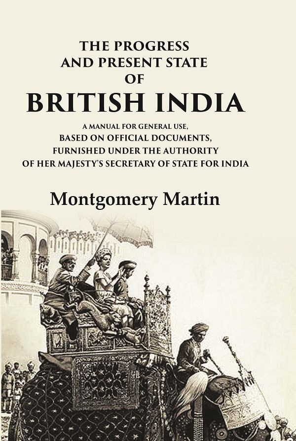 The Progress And Present State Of British India A Manual For General Use, Based On Official Documents, - Gyan Books