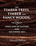 The Timber Trees, Timber and Fancy Woods As also, the Forests, of India and of Eastern and Southern Asia - Gyan Books