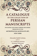 A Catalogue Of The Collection Of Persian Manuscripts Including Also Some Turkish And Arabic, Presented - Gyan Books