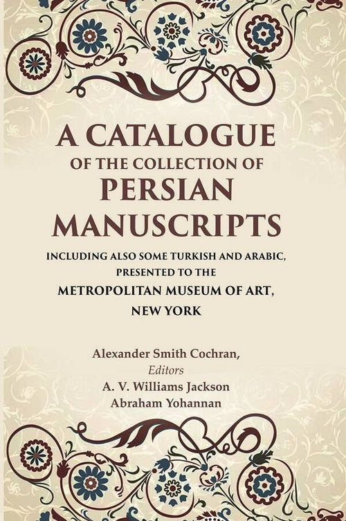 A Catalogue Of The Collection Of Persian Manuscripts Including Also Some Turkish And Arabic, Presented - Gyan Books