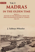 Madras in the Olden Time Being a History of the Presidency from the first Foundation of Fort St. George, 1702-1727 2nd - Gyan Books