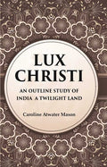 Lux Christi An Outline Study of India a Twilight Land - Gyan Books
