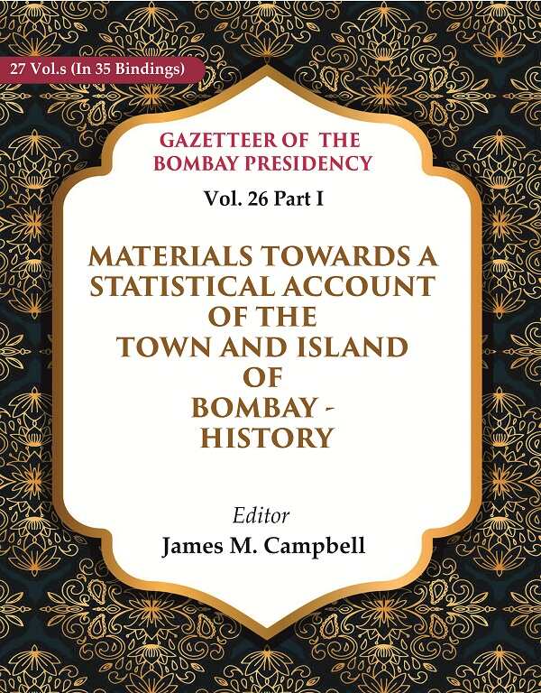 Gazetteer of the Bombay Presidency: Materials Towards a Statistical Account of the Town and Island of Bombay - History 26th, Part I - Gyan Books