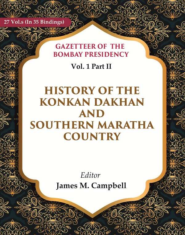 Gazetteer of the Bombay Presidency: History of the Konkan Dakhan and Southern Maratha Country 1st, Part II - Gyan Books