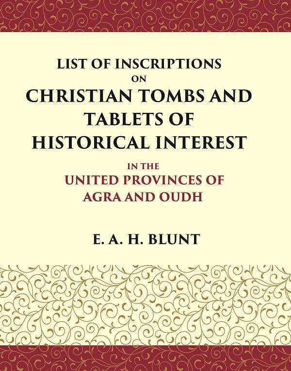 List of Inscriptions on Christian Tombs and Tablets of Historical Interest In the United Provinces of Agra and Oudh - Gyan Books