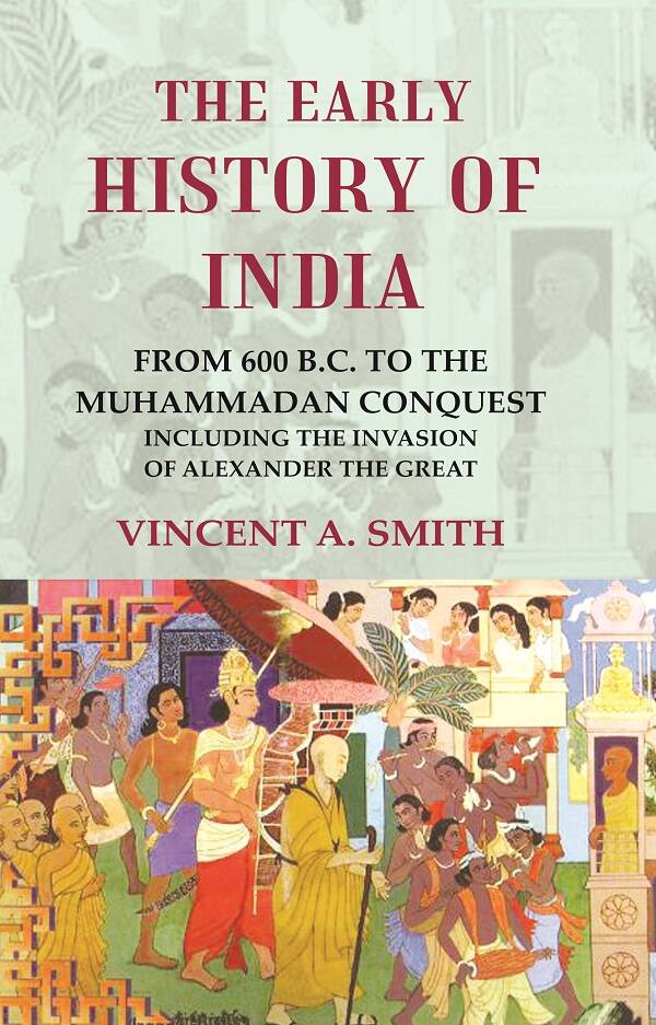 The Early History of India From 600 B.C. to the Muhammadan Conquest Including the Invasion of Alexander the Great - Gyan Books