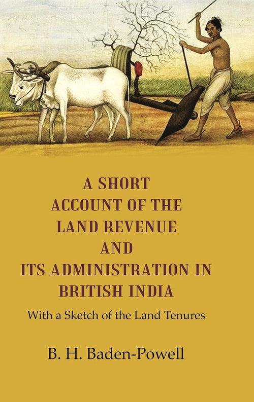 A Short Account of the Land Revenue and its Administration in British India With a Sketch of the Land Tenures - Gyan Books