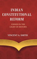 Indian Constitutional Reform Viewed in the Light of History - Gyan Books