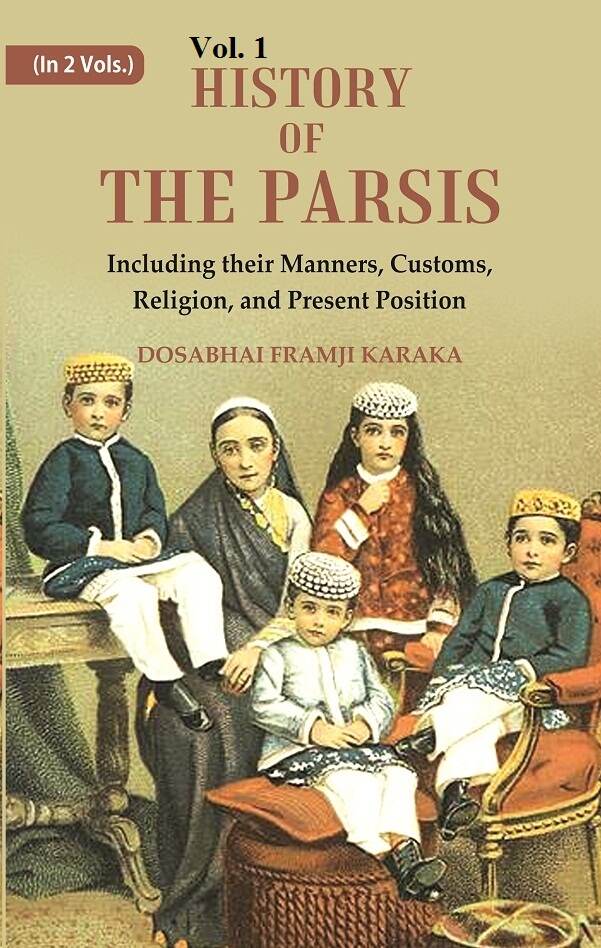 History of the Parsis Including their Manners, Customs, Religion, and Present Position 1st - Gyan Books