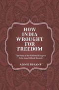 How India Wrought For Freedom The Story of the National Congress Told from Official Records - Gyan Books