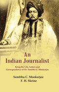 An Indian Journalist: Being the Life, Letters and Correspondence of Dr. Sambhu C. Mookerjee - Gyan Books